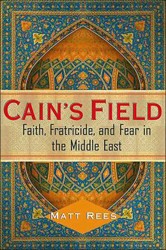 Cover of Cain's Field: Faith, Fratricide and Fear in the Middle East