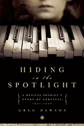 Cover of Hiding in the Spotlight: A Musical Prodigy's Story of Survival, 1941-1946