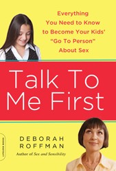 Cover of Talk to Me First: Everything You Need to Know to Become Your Kid's "Go-To" Person about Sex