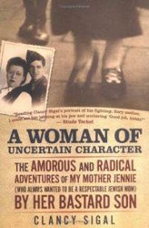 Cover of A Woman of Uncertain Character: The Amorous and Radical Adventures of My Mother Jennie (Who Always Wanted to be a Respectable Jewish Mom) By Her Bastard Son