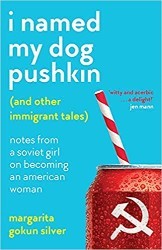 Cover of I Named My Dog Pushkin (And Other Immigrant Tales): Notes From a Soviet Girl on Becoming an American Woman