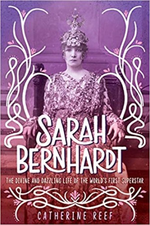 Cover of Sarah Bernhardt: The Divine and Dazzling Life of the World’s First Super Star