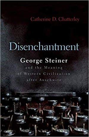 Cover of Disenchantment: George Steiner and Meaning of Western Civilization After Auschwitz