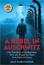 Cover of A Rebel in Auschwitz: The True Story of the Resistance Hero who Fought the Nazis from Inside the Camp