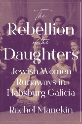 Cover of The Rebellion of the Daughters: Jewish Women Runaways in Habsburg Galicia