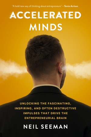 Cover of Accelerated Minds: Unlocking the Fascinating, Inspiring, and Often Destructive Impulses that Drive the Entrepreneurial Brain