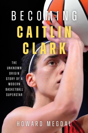 Cover of Becoming Caitlin Clark: The Unknown Origin Story of a Modern Basketball Superstar