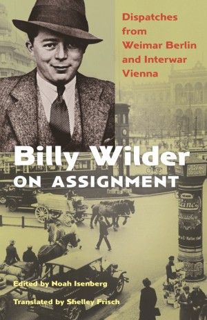 Cover of Billy Wilder on Assignment: Dispatches from Weimar Berlin and Interwar Vienna