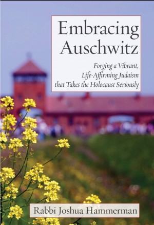 Cover of Embracing Auschwitz: Forging a Vibrant Life-Affirming Judaism that Takes the Holocaust Seriously