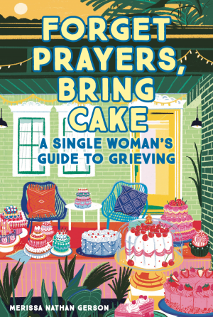 Cover of Forget Prayers, Bring Cake: A Single Woman's Guide to Grieving