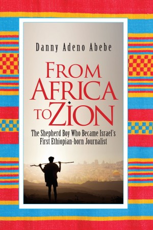 Cover of From Africa to Zion: The Shepherd Boy Who Became Israel's First Ethiopian-Born Journalist