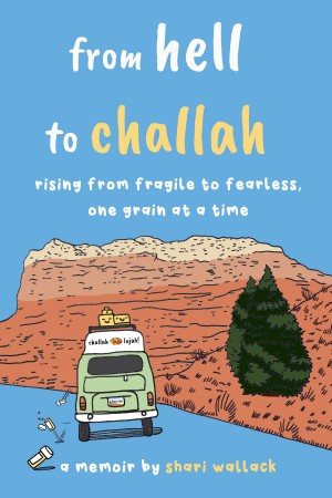 Cover of From Hell to Challah: Rising from fragile to fearless.....one grain at a time