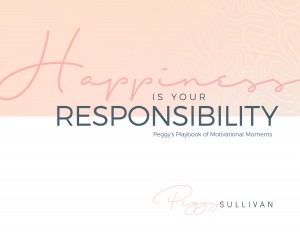 Cover of Happiness is your Responsibility: Peggys Playbook of Motivational Moments