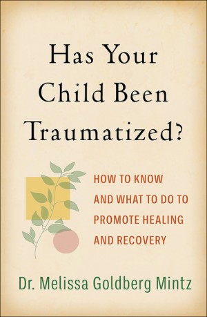 Cover of Has Your Child Been Traumatized?: How to Know and What to Do to Promote Healing and Recovery