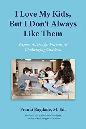 Cover of I Love My Kids But Don’t Always Like Them: Expert advice for parents of challenging kids