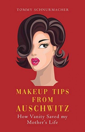 Cover of Makeup Tips from Auschwitz: How Vanity Saved my Mother's Life