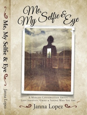 Cover of Me, My Selfie & Eye: A Midlife Conversation About Lost Identity, Grief, and Seeing Who You Are