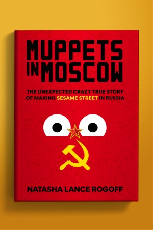 Cover of Muppets in Moscow: The Unexpected Crazy True Story of Making Sesame Street in Russia