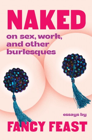 Cover of Naked: On Sex, Work, and Other Burlesques
