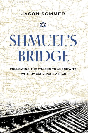 Cover of Shmuel's Bridge: Following the Tracks to Auschwitz with My Survivor Father