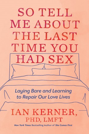 Cover of So Tell Me About the Last Time You Had Sex: Laying Bare and Learning to Repair Our Love Lives
