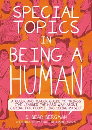Cover of Special Topics In Being A Human: A Queer and Tender Guide to Things I've Learned the Hard Way about Caring For People, Including Myself.