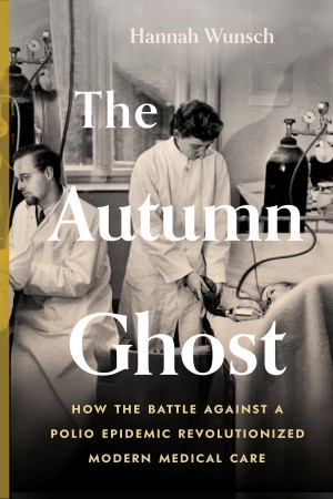 Cover of The Autumn Ghost: How the Battle Against a Polio Epidemic Revolutionized Modern Medical Care