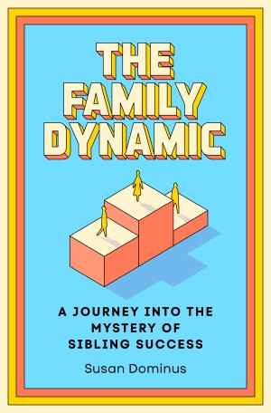 Cover of The Family Dynamic: A Journey into the Mystery of Sibling Success