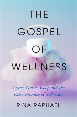 Cover of The Gospel of Wellness: Gyms, Gurus, Goop, and the False Promise of Self-Care