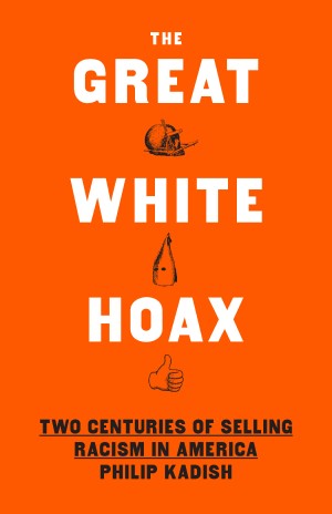 Cover of The Great White Hoax: Two Centuries of Selling Racism in America