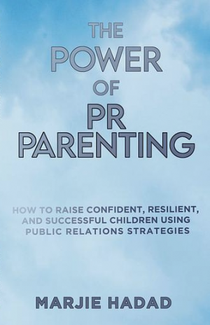 Cover of The Power of PR Parenting: How to Raise Confident, Resilient, and Successful Children Using Public Relations Strategies