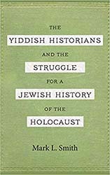 Cover of The Yiddish Historians and the Struggle for a Jewish History of the Holocaust