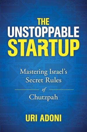 Cover of The Unstoppable Startup: Mastering Israel's Secret Rules of Chutzpah