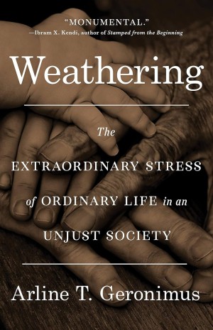 Cover of Weathering: The Extraordinary Stress of Ordinary Life in an Unjust Society