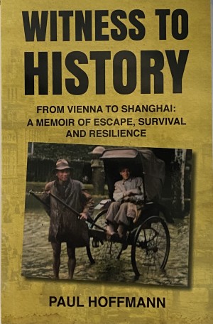 Cover of Witness to History-From Vienna to Shanghai: A Memoir of Escape, Survival and Resilience