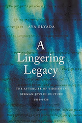 Cover of A Lingering Legacy: The Afterlife of Yiddish in German-Jewish Culture, 1818-1938