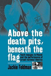 Cover of Above the Death Pits, Beneath the Flag: Youth Voyages to Poland and the Performance of Israeli National Identity