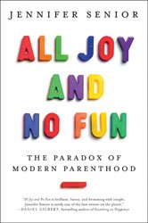 Cover of All Joy and No Fun: The Paradox of Modern Parenthood