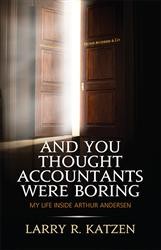 Cover of And You Thought Accountants Were Boring: My Life Inside Arthur Andersen