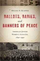 Cover of Ballots, Babies, and Banners of Peace: American Jewish Women's Activism, 1890-1940