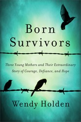 Cover of Born Survivors: Three Young Mothers and Their Extraordinary Story of Courage, Defiance, and Hope