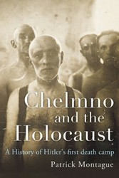 Cover of Chelmno and the Holocaust: A History of Hitler's First Death Camp