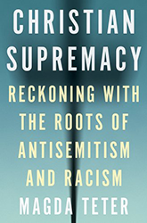 Cover of Christian Supremacy: Reckoning with the Roots of Antisemitism and Racism