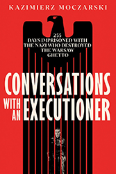 Cover of Conversations with an Executioner: 255 Days Imprisoned with the Nazi who Destroyed the Warsaw Ghetto
