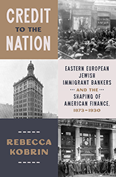 Cover of Credit to the Nation: Eastern European Jewish Immigrant Bankers and the Shaping of American Finance, 1873-1930