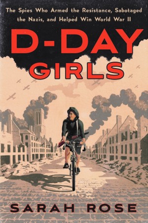 Cover of D-Day Girls: The Spies Who Armed the Resistance, Sabotaged the Nazis, and Helped Win World War II