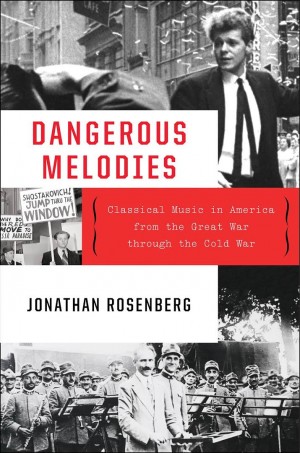 Cover of Dangerous Melodies: Classical Music in America from the Great War through the Cold War