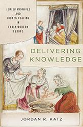 Cover of Delivering Knowledge: Jewish Midwives and Hidden Healing in Early Modern Europe