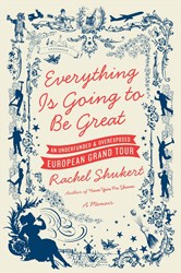 Cover of Everything is Going to be Great: An Underfunded and Overexposed European Grand Tour