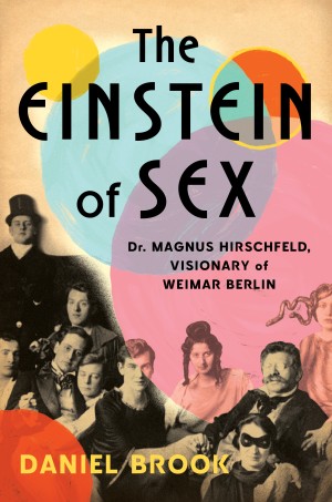 Cover of The Einstein of Sex: Dr. Magnus Hirschfeld, the Visionary of Weimar Berlin